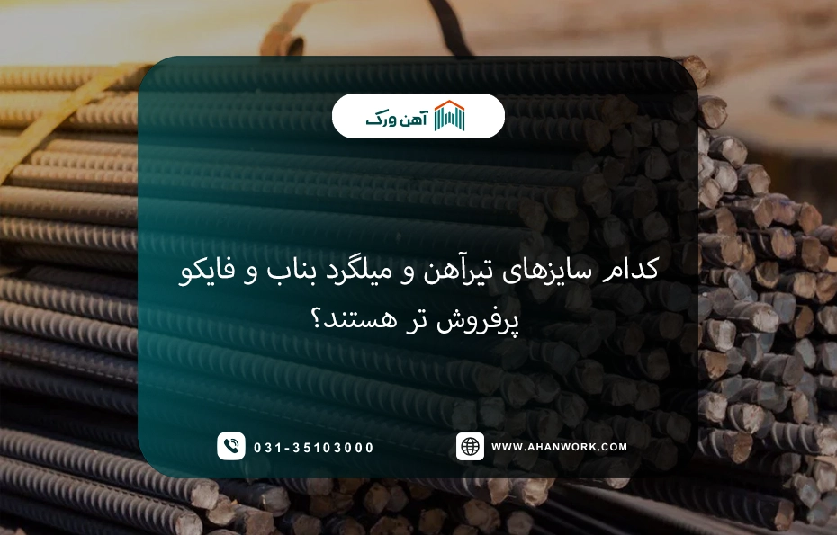 کدام سایزهای تیرآهن و میلگرد بناب و فایکو پرفروش تر هستند؟