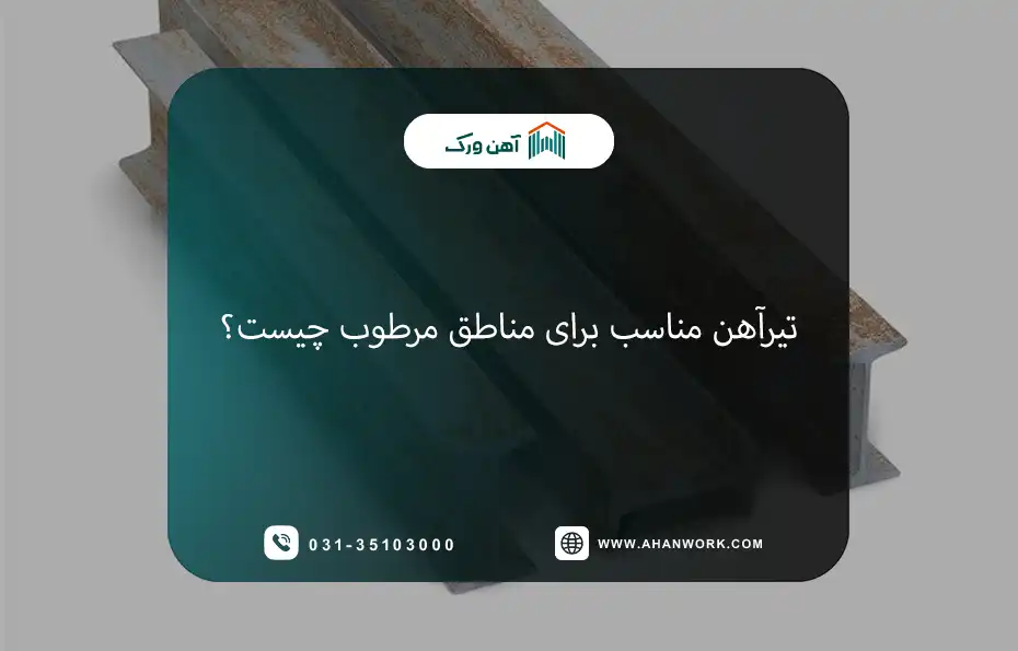 تیرآهن مناسب برای مناطق مرطوب چیست؟